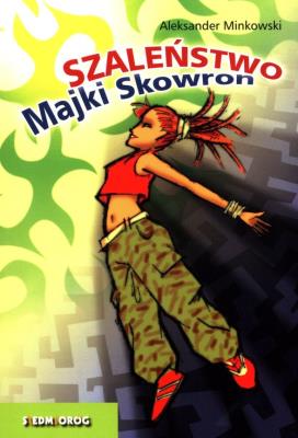 Szaleństwo Majki Skowron w.2021. Autor: Minkowski Aleksander. SmakLiter.pl Okładka książki Szaleństwo Majki Skowron w.2021