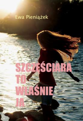 Szczęściara to właśnie ja. Autor: Pieniążek Ewa. SmakLiter.pl Okładka książki Szczęściara to właśnie ja