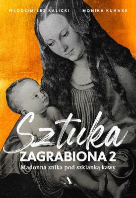 Sztuka zagrabiona 2. Madonna znika pod szklanką ka. Autor: Włodzimierz Kalicki, Monika Kuhnke. SmakLiter.pl Okładka książki Sztuka zagrabiona 2. Madonna znika pod szklanką ka