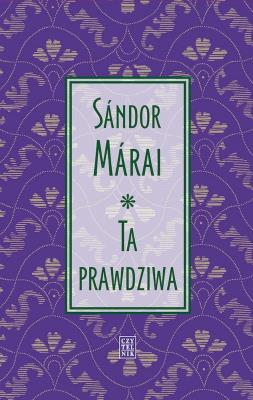 Ta prawdziwa. Autor: Marai Sandor. SmakLiter.pl Okładka książki Ta prawdziwa