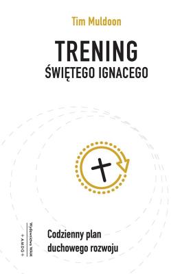 Trening świętego Ignacego. Codzienny plan duchowego rozwoju. Autor: Timothy Muldoon. SmakLiter.pl Okładka książki Trening świętego Ignacego. Codzienny plan duchowego rozwoju