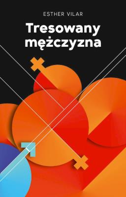 Tresowany mężczyzna. Autor: Vilar Esther. SmakLiter.pl Okładka książki Tresowany mężczyzna