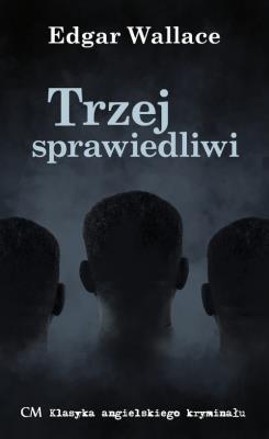 Trzej Sprawiedliwi. Autor: Edgar Wallace. SmakLiter.pl Okładka książki Trzej Sprawiedliwi