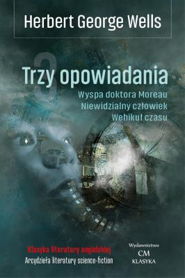 Trzy opowiadania. Wehikuł czasu, Niewidzialny.... Autor: Herbert George Wells. SmakLiter.pl Okładka książki Trzy opowiadania. Wehikuł czasu, Niewidzialny...