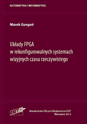 Układy FPGA w rekonfigurowalnych systemach wizyjnych czasu rzeczywistego. Autor: Gorgoń Marek. SmakLiter.pl Okładka książki Układy FPGA w rekonfigurowalnych systemach wizyjnych czasu rzeczywistego