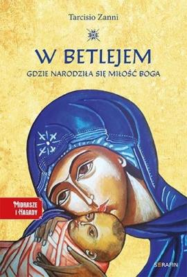 W Betlejem. Gdzie narodziła się miłość Boga. Autor: Tarcisio Zanni. SmakLiter.pl Okładka książki W Betlejem. Gdzie narodziła się miłość Boga