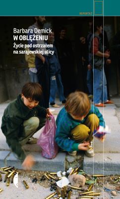 W oblężeniu. Życie pod ostrzałem na sarajewskiej ulicy wyd. 2021. Autor: Barbara Demick. SmakLiter.pl Okładka książki W oblężeniu. Życie pod ostrzałem na sarajewskiej ulicy wyd. 2021
