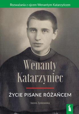 Wenanty Katarzyniec. Życie pisane różańcem. Autor: Iwona Zyskowska. SmakLiter.pl Okładka książki Wenanty Katarzyniec. Życie pisane różańcem