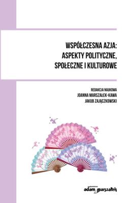 Współczesna Azja: aspekty polityczne, społeczne i kulturowe. Autor: Joanna Marszałek-Kawa (red.), Jakub Zajączkowski (red.). SmakLiter.pl Okładka książki Współczesna Azja: aspekty polityczne, społeczne i kulturowe