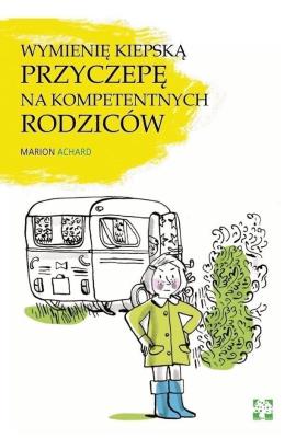Wymienię kiepską przyczepę na kompetentnych rodziców. Autor: Achard Marion. SmakLiter.pl Okładka książki Wymienię kiepską przyczepę na kompetentnych rodziców