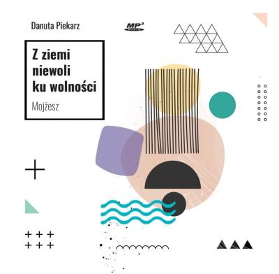 Z ziemi niewoli ku wolności. Mojżesz. Audiobook. Autor: Danuta Piekarz. SmakLiter.pl Okładka książki Z ziemi niewoli ku wolności. Mojżesz. Audiobook