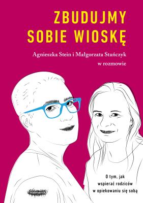 Zbudujmy sobie wioskę. O tym, jak wspierać rodziców w opiekowaniu się sobą. Autor: Stańczyk Małgorzata, Agnieszka Stein. SmakLiter.pl Okładka książki Zbudujmy sobie wioskę. O tym, jak wspierać rodziców w opiekowaniu się sobą