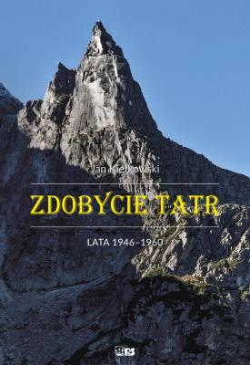 Zdobycie Tatr. Tom IV: Lata 1946-1960. Autor: Małgorzty I Jana Kiełkowskich. SmakLiter.pl Okładka książki Zdobycie Tatr. Tom IV: Lata 1946-1960