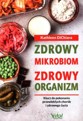 Zdrowy mikrobiom = zdrowy organizm. Klucz do pokonania przewlekłych chorób i zdrowego życia. Autor: Kathleen DiChiara. SmakLiter.pl Okładka książki Zdrowy mikrobiom = zdrowy organizm. Klucz do pokonania przewlekłych chorób i zdrowego życia