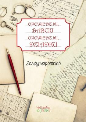 Zeszyt wspomnień. Opowiedz mi, babciu.... Autor: Jakubczyk Justyna. SmakLiter.pl Okładka książki Zeszyt wspomnień. Opowiedz mi, babciu...