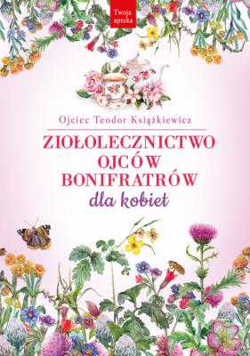 Ziołolecznictwo Ojców Bonifratrów dla kobiet wyd. 2. Autor: Teodor Książkiewicz. SmakLiter.pl Okładka książki Ziołolecznictwo Ojców Bonifratrów dla kobiet wyd. 2