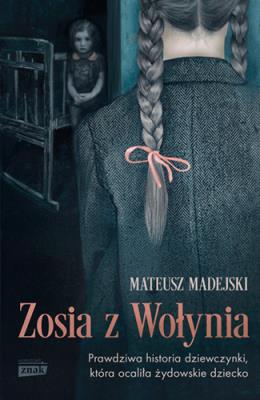 Zosia z Wołynia. Prawdziwa historia dziewczynki, która ocaliła żydowskie dziecko wyd. kieszonkowe. Autor: Mateusz Madejski. SmakLiter.pl Okładka książki Zosia z Wołynia. Prawdziwa historia dziewczynki, która ocaliła żydowskie dziecko wyd. kieszonkowe