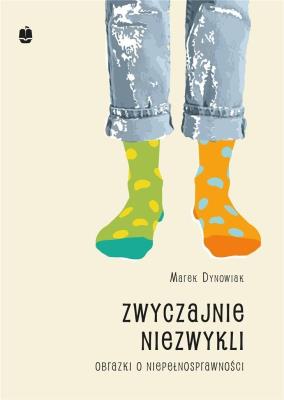 Zwyczajnie niezwykli. Obrazki o niepełnosprawności. Autor: Marek Dynowiak. SmakLiter.pl Okładka książki Zwyczajnie niezwykli. Obrazki o niepełnosprawności