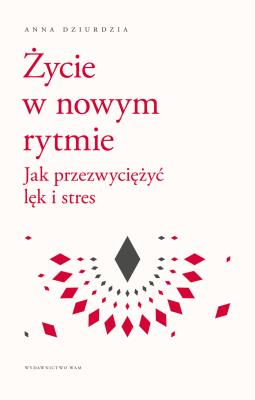 Okładka książki Życie w nowym rytmie. Jak przezwyciężyć lęk i..