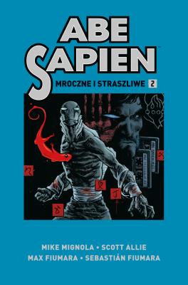 Abe Sapien T.2 Mroczne i straszliwe. Autor: Mignola Mike, Allie Scott. SmakLiter.pl Okładka książki Abe Sapien T.2 Mroczne i straszliwe