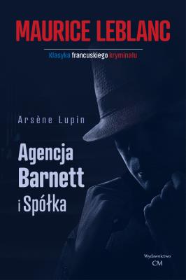 Arsene Lupin: Agencja Barnett i spółka. Autor: Dariusz Rekosz Maurice Leblanc. SmakLiter.pl Okładka książki Arsene Lupin: Agencja Barnett i spółka