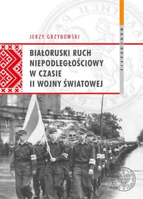 Białoruski ruch niepodległościowy w czasie II wojny światowej. Autor: Jerzy Grzybowski. SmakLiter.pl Okładka książki Białoruski ruch niepodległościowy w czasie II wojny światowej