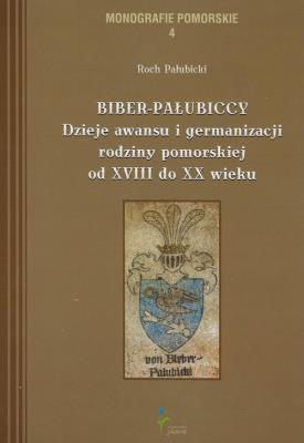 Okładka książki Biber-Pałubiccy Dzieje awansu i germanizacji rodziny pomorskiej od XVIII do XX wieku