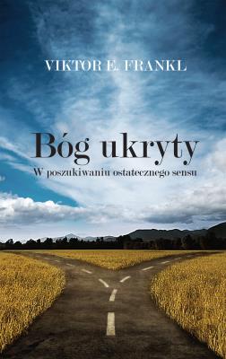 Bóg ukryty. W poszukiwaniu ostatecznego sensu. Autor: Frankl Viktor E., Wolnicka Aleksandra. SmakLiter.pl Okładka książki Bóg ukryty. W poszukiwaniu ostatecznego sensu