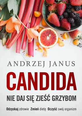 Candida. Nie daj się zjeść grzybom. Autor: Andrzej Janus. SmakLiter.pl Okładka książki Candida. Nie daj się zjeść grzybom