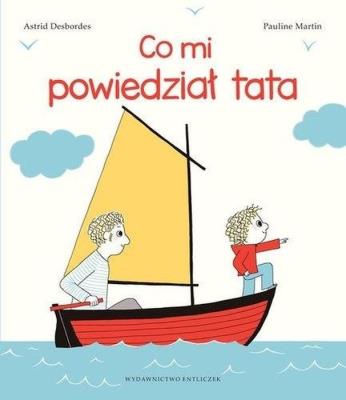 Co mi powiedział tata w.2. Autor: Astrid Desbordes, Pauline Martin. SmakLiter.pl Okładka książki Co mi powiedział tata w.2