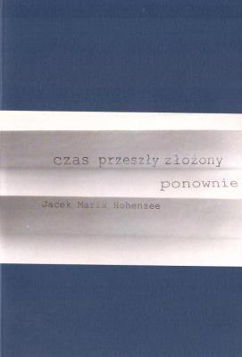 Czas przeszły złożony ponownie. Autor: Jacek Maria Hohensee. SmakLiter.pl Okładka książki Czas przeszły złożony ponownie