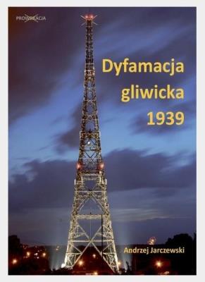 Dyfamacja gliwicka 1939. Autor: Jarczewski Andrzej. SmakLiter.pl Okładka książki Dyfamacja gliwicka 1939