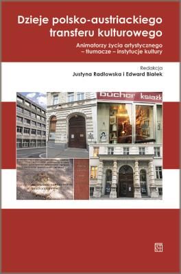 Dzieje polsko-austriackiego transferu kulturowego. Autor: Radłowska Justyna, Białek Edward (redakcja). SmakLiter.pl Okładka książki Dzieje polsko-austriackiego transferu kulturowego