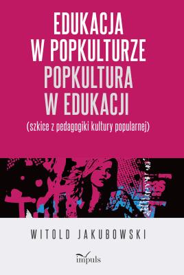 Okładka książki Edukacja w popkulturze popkultura w edukacji