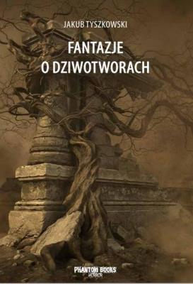 Fantazje o dziwotworach. Autor: Jakub Tyszkowski. SmakLiter.pl Okładka książki Fantazje o dziwotworach