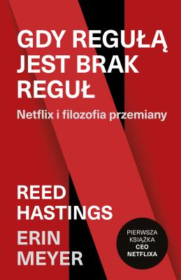 Gdy regułą jest brak reguł. Netflix i filozofia przemiany. Autor: Catherine Metzmeyer, Reed Hastings. SmakLiter.pl Okładka książki Gdy regułą jest brak reguł. Netflix i filozofia przemiany