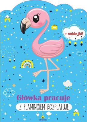 Główka pracuje. Z flamingiem rozplątuje. Autor: Grzankowska Ewelina. SmakLiter.pl Okładka książki Główka pracuje. Z flamingiem rozplątuje