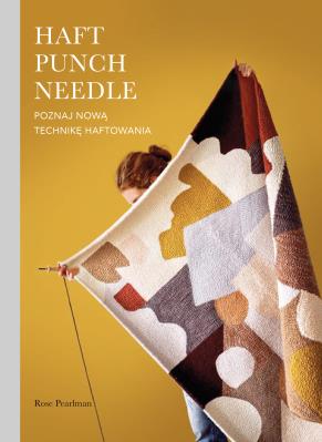Haft Punch Needle. Poznaj nową technikę haftowania. Autor: Rose Pearlman, Wolak Monika. SmakLiter.pl Okładka książki Haft Punch Needle. Poznaj nową technikę haftowania