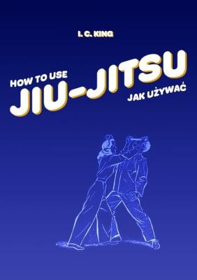 Jak używać Jiu-Jitsu. Autor: King I. C.. SmakLiter.pl Okładka książki Jak używać Jiu-Jitsu
