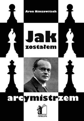 Jak zostałem arcymistrzem. Autor: Aron Nimzowitsch. SmakLiter.pl Okładka książki Jak zostałem arcymistrzem