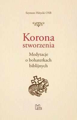 Korona stworzenia. Autor: Szymon Hiżycki OSB. SmakLiter.pl Okładka książki Korona stworzenia