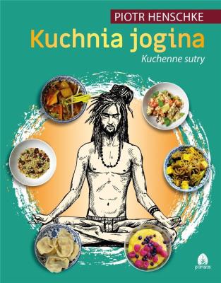 Kuchnia Jogina cz.2 Kuchenne sutry Piotr Henschke. Autor: Henschke Piotr. SmakLiter.pl Okładka książki Kuchnia Jogina cz.2 Kuchenne sutry Piotr Henschke