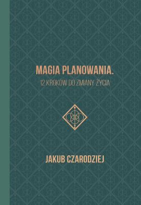 Magia planowania. 12 kroków do zmiany życia. Autor: Jakub Czarodziej. SmakLiter.pl Okładka książki Magia planowania. 12 kroków do zmiany życia