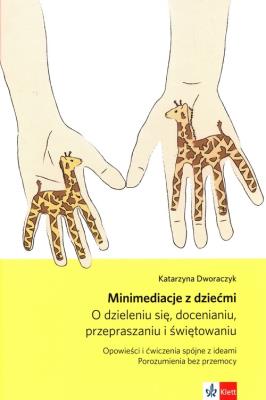 Okładka książki Minimediacje z dziećmi O dzieleniu się, docenianiu, przepraszaniu i świętowaniu Opowieści i ćwiczenia spójne z ideami Porozumienia bez przemocy