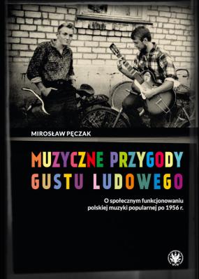 Muzyczne przygody gustu ludowego O społecznym funkcjonowaniu polskiej muzyki popularnej po 1956 r.. Autor: Pęczak Mirosław. SmakLiter.pl Okładka książki Muzyczne przygody gustu ludowego O społecznym funkcjonowaniu polskiej muzyki popularnej po 1956 r.