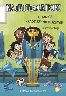 Najfutbolniejsi T5 Tajemnica kradzieży niemożliwej. Autor: Santiago Roberto. SmakLiter.pl Okładka książki Najfutbolniejsi T5 Tajemnica kradzieży niemożliwej