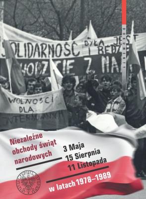 Okładka książki Niezależne obchody świąt narodowych 3 Maja, 15 Sierpnia, 11 Listopada w latach 1978-1989