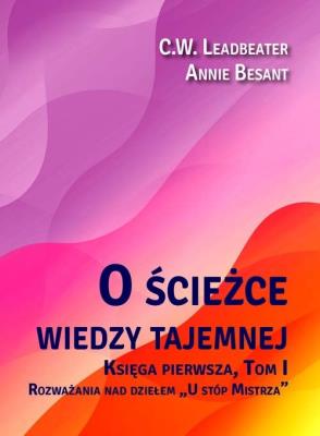O ścieżce wiedzy tajemnej T.1 U stóp Mistrza. Autor: C. W. Leadbeater, Besant Annie. SmakLiter.pl Okładka książki O ścieżce wiedzy tajemnej T.1 U stóp Mistrza