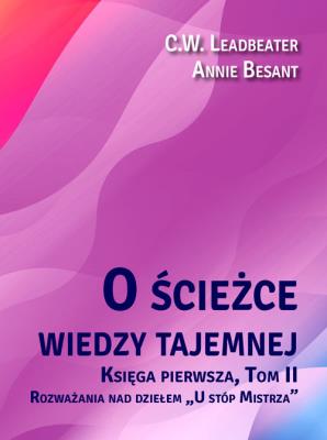 O ścieżce wiedzy tajemnej T.2 U stóp Mistrza. Autor: Besant Annie, C. W. Leadbeater. SmakLiter.pl Okładka książki O ścieżce wiedzy tajemnej T.2 U stóp Mistrza