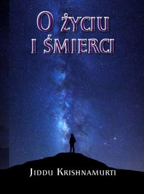O Życiu i śmierci. Autor: Jiddu Krishnamurti. SmakLiter.pl Okładka książki O Życiu i śmierci